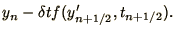 $\displaystyle y_n - \delta t f(y'_{n+{\mathchoice{{\textstyle{\frac12}}}{{\text...
...2}}}{{\textstyle{\frac12}}}{{\scriptstyle{1/2}}}{{\scriptscriptstyle{1/2}}}}}).$