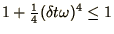 $1 + {\mathchoice{{\textstyle{\frac14}}}{{\textstyle{\frac14}}}{{\scriptstyle{1/4}}}{{\scriptscriptstyle{1/4}}}}(\delta t\omega)^4 \le 1$