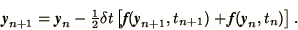 \begin{displaymath}
\bi{y}_{n+1} = \bi{y}_n - {\mathchoice{{\textstyle{\frac12}...
...[\bi{f}(\bi{y}_{n+1}, t_{n+1}) + \bi{f}(\bi{y}_n,t_n)\right].
\end{displaymath}