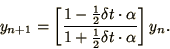 \begin{displaymath}
y_{n+1} = \left[ 1 - {\mathchoice{{\textstyle{\frac12}}}{{\...
...{{\scriptscriptstyle{1/2}}}}\delta t\cdot \alpha \right] y_n.
\end{displaymath}