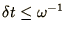$\delta t
\le \omega^{-1}$