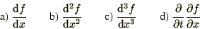 \begin{displaymath}
\mbox{a) }{\d f\over\d x}\qquad
\mbox{b) }{\d^2 f\over\d x...
...mbox{d) }{\partial\over\partial t}{\partial f\over\partial x}
\end{displaymath}