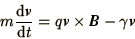 \begin{displaymath}
m{\d\bi{v}\over \d t} = q \bi{v}\times\bi{B} - \gamma \bi{v}
\end{displaymath}
