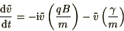 \begin{displaymath}
{\d\tilde v\over\d t} = -\i\tilde v\left(qB\over m\right)
-\tilde v\left(\gamma\over m\right)
\end{displaymath}