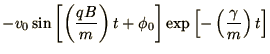 $\displaystyle -v_0\sin\left[\left(qB\over m\right)t + \phi_0\right]
\exp\left[-\left(\gamma\over m\right)t\right]$