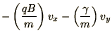 $\displaystyle -\left(q B\over m\right) v_x
- \left(\gamma\over m\right) v_y$
