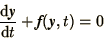 \begin{displaymath}
{\d\bi{y}\over\d t} + \bi{f}(\bi{y},t) = 0
\end{displaymath}