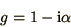 \begin{displaymath}
g = 1 - \i\alpha
\end{displaymath}