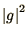 $\displaystyle \left\vert g\right\vert^2$