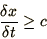 \begin{displaymath}
{\delta x\over\delta t} \ge c
\end{displaymath}