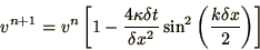 \begin{displaymath}
v^{n+1} = v^n\left[
1 - {4\kappa\delta t\over\delta x^2}\sin^2\left(k\delta x\over 2\right)
\right]
\end{displaymath}