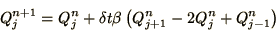 \begin{displaymath}
Q_j^{n+1} = Q_j^n + \delta t\beta \left(Q_{j+1}^n - 2 Q_j^n + Q_{j-1}^n\right)
\end{displaymath}