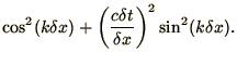 $\displaystyle \cos^2(k\delta x)
+ \left(c\delta t\over\delta x\right)^2\sin^2(k\delta x).$