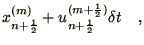 $\displaystyle x_{n+\frac{1}{2}}^{(m)} +
u_{n+\frac{1}{2}}^{(m+\frac{1}{2})}
\delta t \quad ,$
