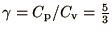 $\gamma = C_{\rm p}/C_{\rm v} = \frac53$