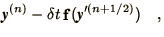 $\displaystyle \bi{y}^{(n)} - \delta t
\mathop{\bf f}\nolimits(\bi{y}'^{(n+{\mat...
...\textstyle{\frac12}}}{{\scriptstyle{1/2}}}{{\scriptscriptstyle{1/2}}}})})\quad,$