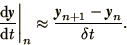 \begin{displaymath}
\left.\d\bi{y}\over\d t\right\vert _n
\approx {\bi{y}_{n+1} - \bi{y}_n\over\delta t}.
\end{displaymath}