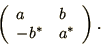 \begin{displaymath}
\left(\begin{array}{ll}a&b\\ -b^*&a^*\end{array}\right).
\end{displaymath}