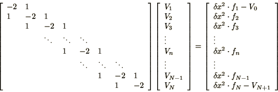 \begin{displaymath}
\left[\begin{array}{llllllll}
-2 &1 & & & & & & \\
1 &-2 &1...
...ot f_{N-1}\\
\delta x^2\cdot f_N - V_{N+1}
\end{array}\right]
\end{displaymath}