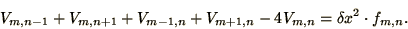 \begin{displaymath}
V_{m,n-1} + V_{m,n+1} + V_{m-1,n} + V_{m+1,n} - 4 V_{m,n}
= \delta x^2\cdot f_{m,n}.
\end{displaymath}