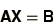 \begin{displaymath}
\bss{A}\bss{X} = \bss{B}
\end{displaymath}