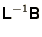 $\displaystyle \bss{L}^{-1}\bss{B}$