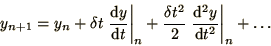 \begin{displaymath}
y_{n+1} = y_n + \delta t \left.\d y\over\d t\right\vert _n
...
...a t^2\over 2} \left.\d^2 y\over\d t^2\right\vert _n
+ \ldots
\end{displaymath}