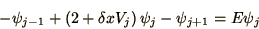 \begin{displaymath}
-\psi_{j-1} + \left(2 + \delta x V_j\right)\psi_j - \psi_{j+1}
= E\psi_j
\end{displaymath}