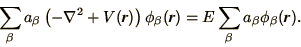 \begin{displaymath}
\sum_\beta a_\beta \left(-\nabla^2 +
V(\bi{r})\right)\phi_\beta(\bi{r})
= E \sum_\beta a_\beta \phi_\beta(\bi{r}).
\end{displaymath}