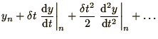 $\displaystyle y_n + \delta t \left.\d y\over\d t\right\vert _n
+ {\delta t^2\over 2} \left.\d^2 y\over\d t^2\right\vert _n
+ \ldots$