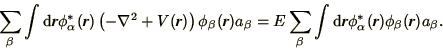 \begin{displaymath}
\sum_\beta \int\d\bi{r} \phi^*_\alpha(\bi{r})
\left(-\nabl...
...\int\d\bi{r}\phi^*_\alpha(\bi{r})\phi_\beta(\bi{r})
a_\beta.
\end{displaymath}