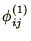 $\phi_{ij}^{(1)}$