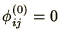 $\phi_{ij}^{(0)}=0$