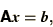 \begin{displaymath}
\bss{A}\bi{x} = \bi{b} ,
\end{displaymath}