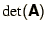 $\mathop{\mbox{det}}\nolimits(\bss{A})$