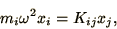 \begin{displaymath}
m_i\omega^2 x_i = K_{ij} x_j,
\end{displaymath}