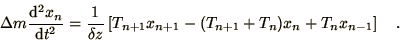 \begin{displaymath}
\Delta m \frac{\d^{2}x_{n}}{\d t^{2}} =
\frac{1}{\delta z...
... -
( T_{n+1} + T_{n} ) x_{n} + T_{n} x_{n-1} \right] \quad .
\end{displaymath}