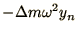 $\displaystyle - \Delta m\omega^{2} y_{n}$