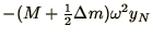 $\displaystyle - ( M + {\mathchoice{{\textstyle{\frac12}}}{{\textstyle{\frac12}}}{{\scriptstyle{1/2}}}{{\scriptscriptstyle{1/2}}}}\Delta m )\omega^{2} y_{N}$