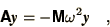 \begin{displaymath}
\bss{A}\bi{y} = - \bss{M}\omega^{2} \bi{y} \quad ,
\end{displaymath}
