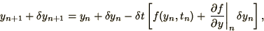\begin{displaymath}
y_{n+1} + \delta y_{n+1}
= y_n + \delta y_n
- \delta t \l...
...ft.\partial f\over\partial y\right\vert _n \delta y_n\right],
\end{displaymath}