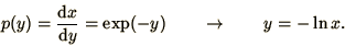 \begin{displaymath}
p(y) = {\d x\over\d y} = \exp(-y) \qquad\rightarrow\qquad
y = -\ln x.
\end{displaymath}