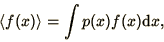 \begin{displaymath}
\left<f(x)\right> = \int p(x) f(x) \d x,
\end{displaymath}