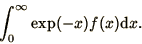 \begin{displaymath}
\int_0^\infty \exp(-x) f(x) \d x .
\end{displaymath}