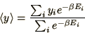 \begin{displaymath}
\left<y\right> = {\sum_i y_i e^{-\beta E_i}\over \sum_i e^{-\beta E_i}}
\end{displaymath}
