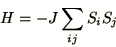 \begin{displaymath}
H = -J \sum_{ij}S_i S_j
\end{displaymath}