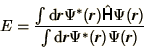 \begin{displaymath}
E = {\int\d\bi{r} \Psi^*(\bi{r})\hat\bss{H}\Psi(\bi{r})\over
\int\d\bi{r} \Psi^*(\bi{r})\Psi(\bi{r})}
\end{displaymath}