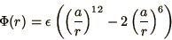 \begin{displaymath}
\Phi(r) = \epsilon\left(\left(a\over r\right)^{12}
- 2\left(a\over r\right)^6\right)
\end{displaymath}