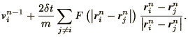 $\displaystyle \bi{v}^{n-1}_i + {2\delta t\over m}
\sum_{j\not=i} F\left(\left\v...
...ht)
{\bi{r}^n_i - \bi{r}^n_j\over\left\vert\bi{r}^n_i - \bi{r}^n_j\right\vert}.$