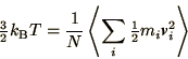 \begin{displaymath}
{\textstyle\frac32} k_{\rm B} T = {1\over N}\left<\sum_i {\m...
...tstyle{1/2}}}{{\scriptscriptstyle{1/2}}}}m_i \bi{v}_i^2\right>
\end{displaymath}